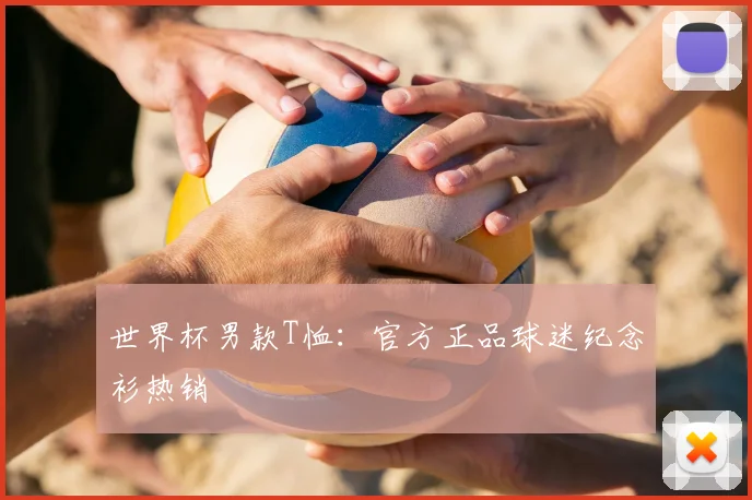 世界杯男款T恤:官方正品球迷纪念衫热销