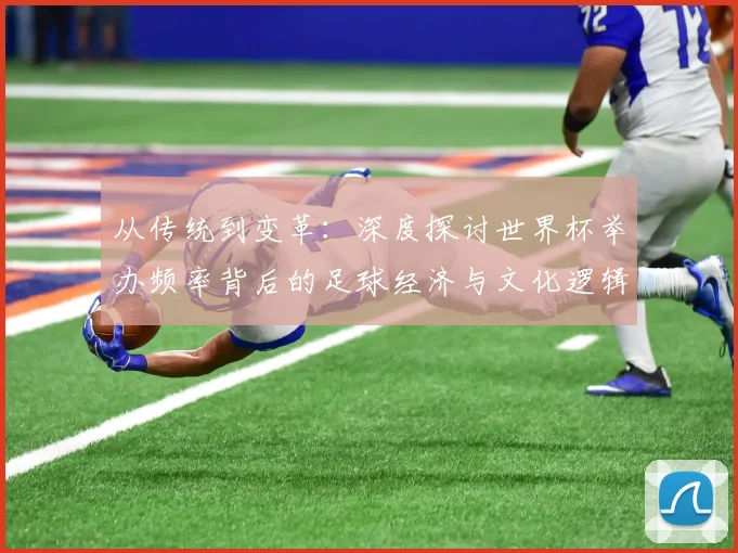 从传统到变革：深度探讨世界杯举办频率背后的足球经济与文化逻辑