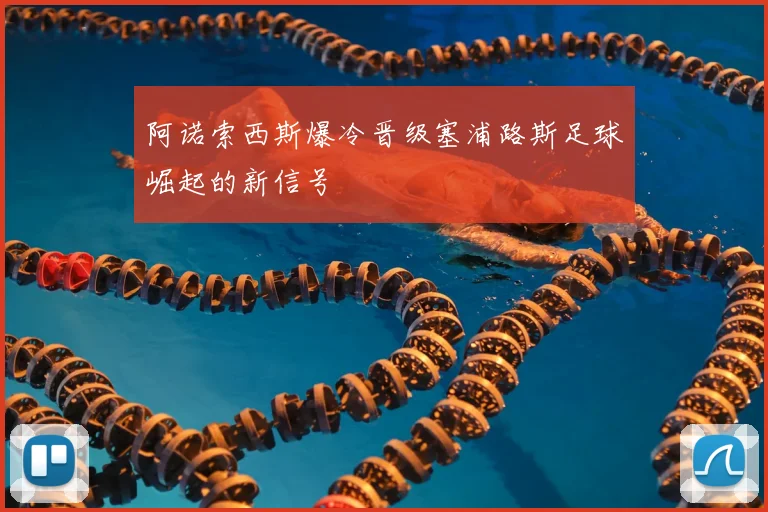阿诺索西斯爆冷晋级塞浦路斯足球崛起的新信号
