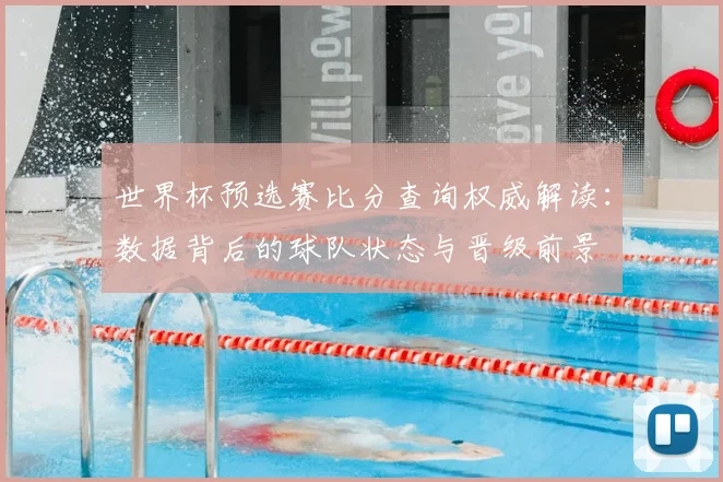 世界杯预选赛比分查询权威解读：数据背后的球队状态与晋级前景